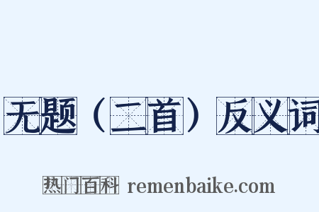 无题（二首）反义词是什么意思的图片